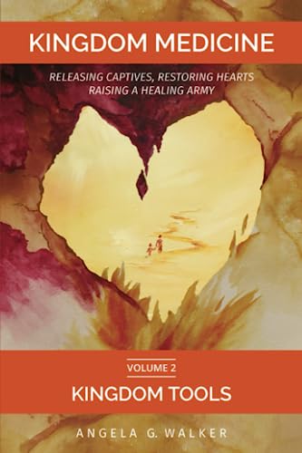 KINGDOM TOOLS: Releasing Captives, Restoring Hearts, Raising a Healing Army