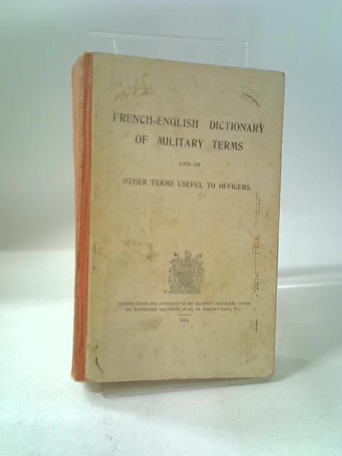 French-English Dictionary of Military Terms and of Other Terms Useful to Officers