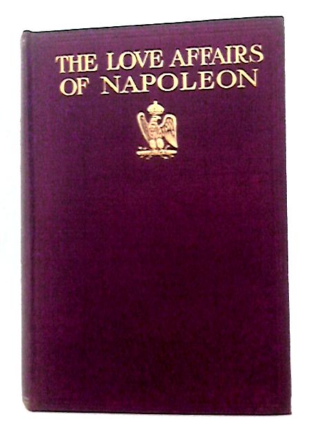 The Love Affairs of Napoleon. Translated From the French
