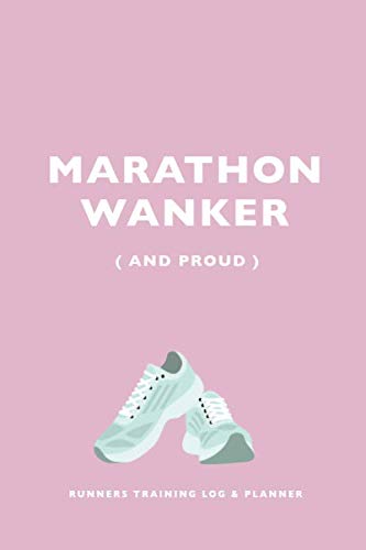 Runners Training Log and Planner. Marathon Wanker (and Proud): Runner Log book, diary and planner. Running Journal Record Book, Notebook for Women Runners with Inspirational Quotes Cover