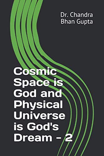 Cosmic Space is God and Physical Universe is God's Dream - 2 (Cosmic Space Series)