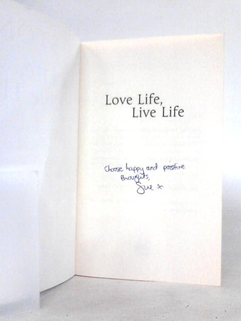 Love Life, Live Life: How to Have Happiness and Success Beyond Your Wildest Expectations