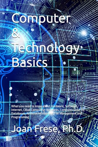 Computer Technology Basics What you need to know about Hardware Software Internet Cloud Computing Networks Computer Security Databases Intelligence File Management and Programming