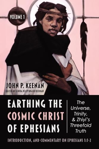 Earthing the Cosmic Christ of Ephesians--The Universe, Trinity, and Zhiyi's Threefold Truth, Volume 1