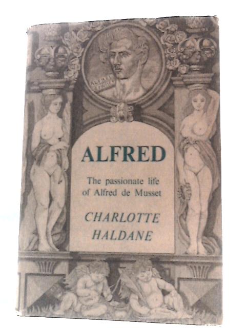 Alfred: The Passionate Life of Alfred de Musset