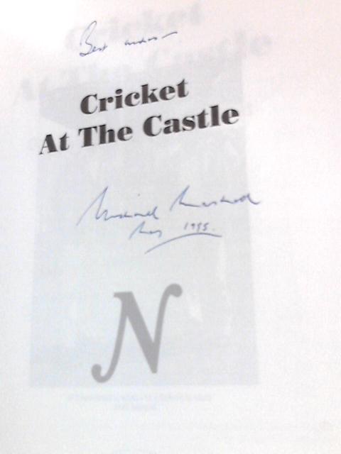 Cricket at the Castle: 100 Years of Cricket at Arundel 1895-1995: 100 Years of Cricket at Arundel Castle