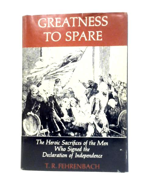 Greatness to Spare: The Heroic Sacrifices of the Men Who Signed the Declaration of Independence