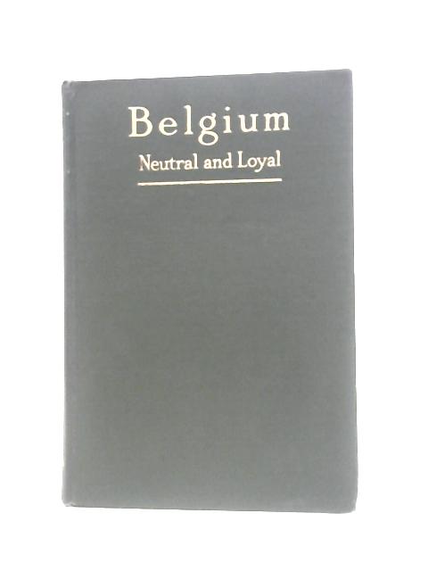 Belgium Neutral and Loyal : the War of 1914