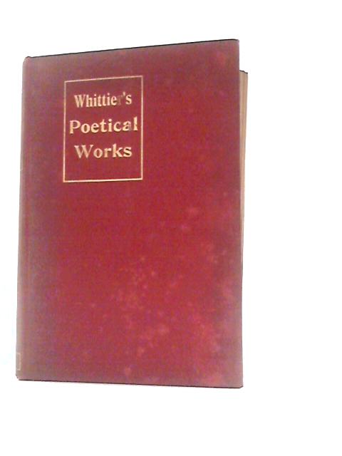 The Poetical Works of John Greenleaf Whittier with Prefactory Memoir