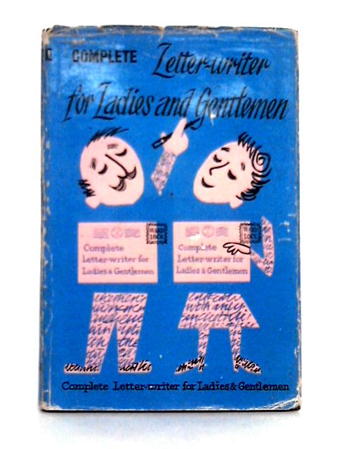 The Complete Letter-writer for Ladies and Gentlemen: Containing Specimen Letters on a Variety of Subjects