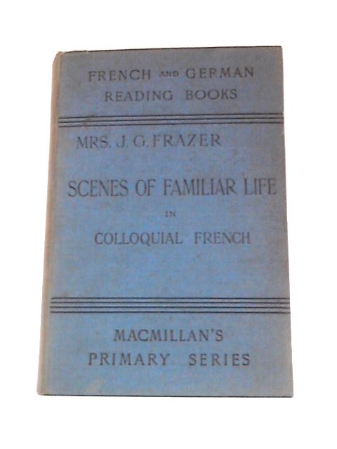 Scenes of Familiar Life Arranged Progressively for Students of Colloquial French