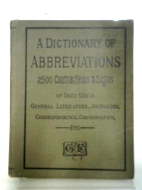 A Dictionary of Abbreviations Containing Nearly 2500 Contractions And Signs
