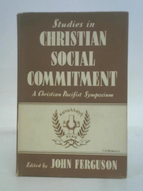 Studies in Christian Social Commitment. a Christian Pacifist Symposium