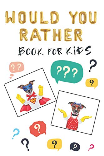 Would You Rather Book for Kids: Smart, Silly, Thought-provoking and Challenging Choices for the Whole Family