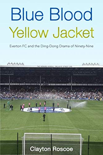Blue Blood, Yellow Jacket: Everton FC and the Ding-Dong Drama of Ninety-Nine
