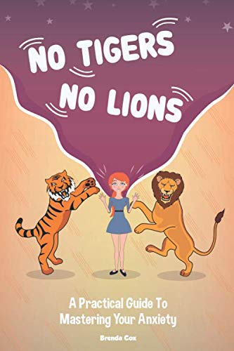 No Tigers No Lions: A Practical Guide To Mastering Your Anxiety