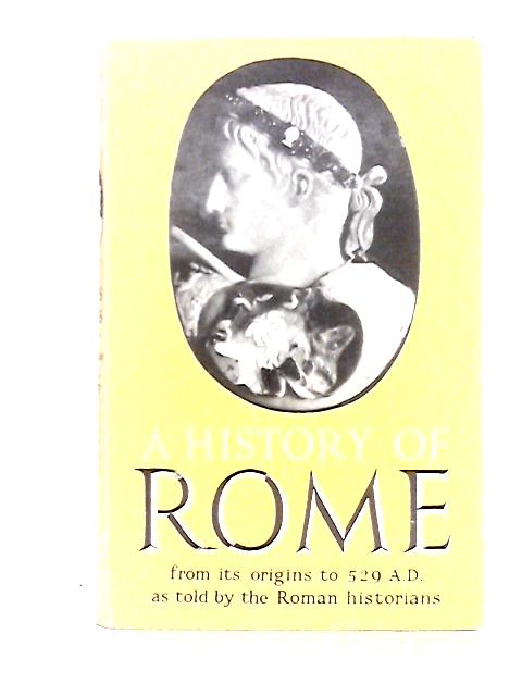 A History of Rome From Its Origins to A.D. 529, as Told by the Roman Historians