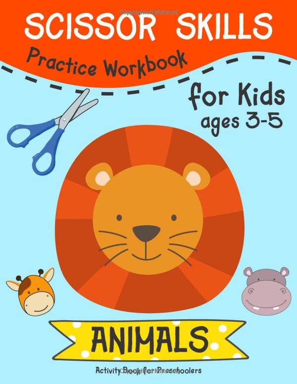 Scissor Skills ( ANIMALS ) Practice Workbook for Kids ages 3-5: Scissor Activity Book with Fun Animals, Flowers and Shapes for Toddlers and Kids. A Fun Cutting Workbook