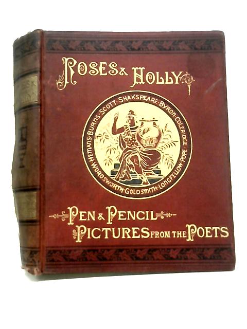Roses & Holly and Pen & Pencil Pictures from the Poets