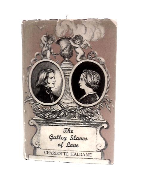 The Galley Slaves of Love: the Story of Marie D'Agoult and Franz Liszt