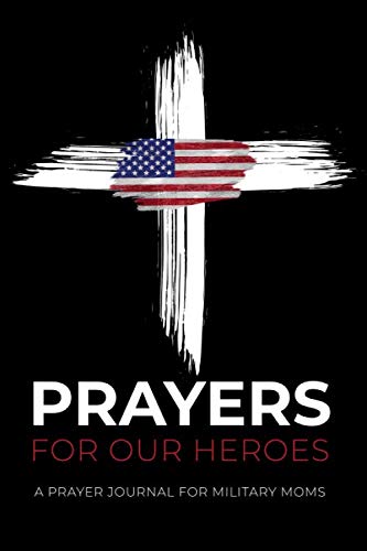 Prayers For Our Heroes: A Prayer Journal For Military Moms