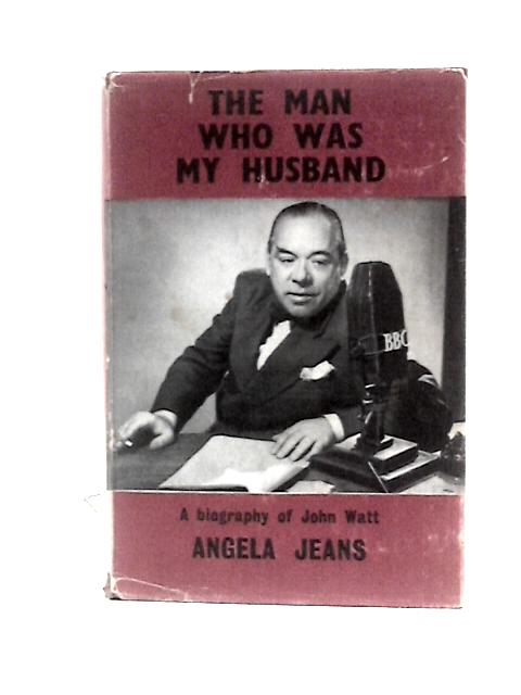 The Man Who Was My Husband: a Biography of John Watt