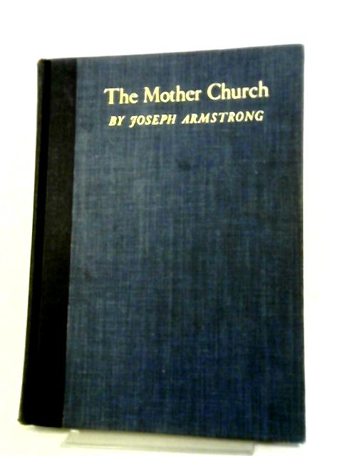 The Mother Church, A History Of The Building Of The Original Edifice Of The First Church Of Christ, Scientist, In Boston, Massachusetts, By Joseph Armstrong