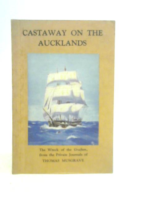 Castaway On The Aucklands The Wreck Of The Grafton, From The Private Journals Of Thomas Musgrave