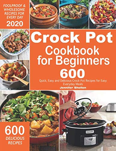 Crock Pot Cookbook for Beginners Quick Easy and Delicious Crock Pot Recipes for Everyday Meals Foolproof Wholesome Recipes for Every Day
