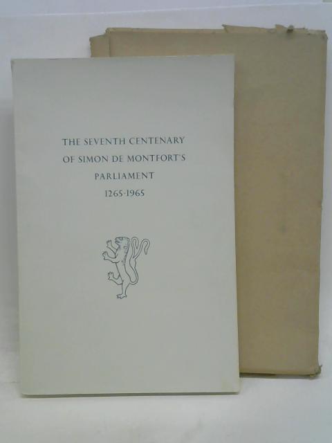 The Seventh centenary of Simon de Montfort's Parliament, 1265-1965 : an account of the commemorative ceremonies and an historical narrative