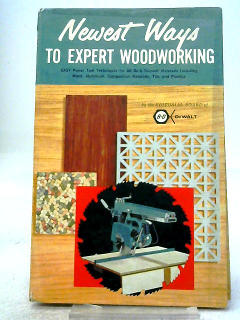 Newest Ways to Expert Woodworking - Easy Power Tool Techniques for All Do-it-Yourself Materials Including Wood, Aluminum, Composition Materials, Tile, and Plastics