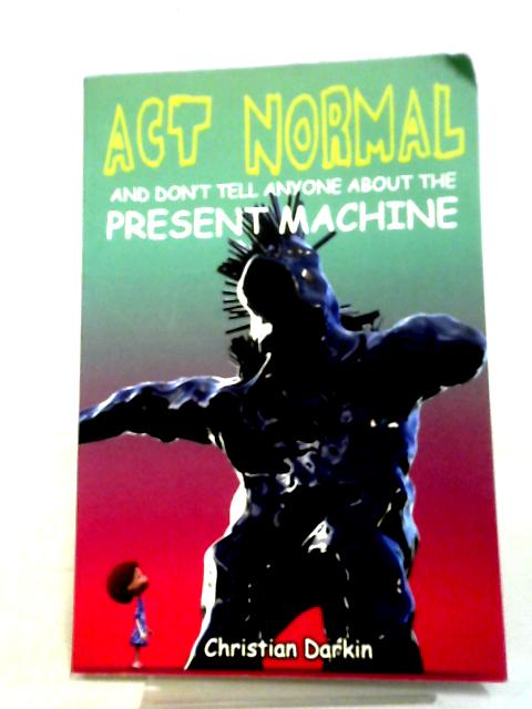 Act Normal And Don't Tell Anyone About The Present Machine: Volume 8 (Young Readers Chapter Books)