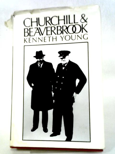 Churchill & Beaverbrook. A Study in Friendship and Politics.