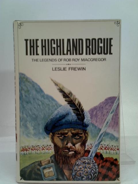 The Highland Rogue: The Legends of Rob Roy Macgregor