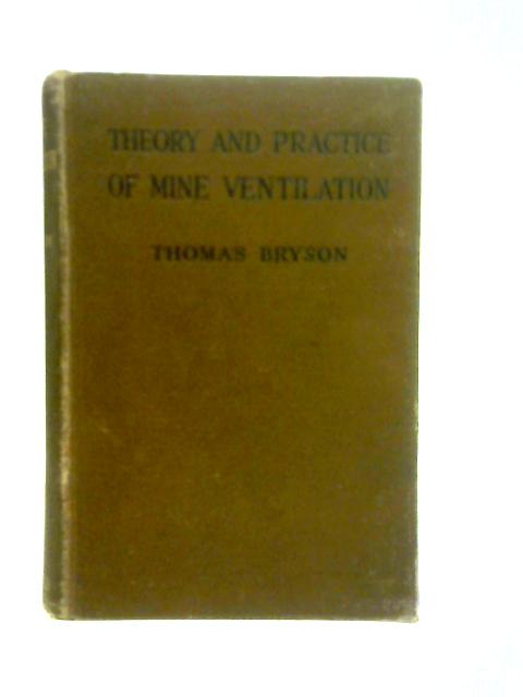 Theory and Practice of Mine Ventilation: A Text Book for Students and a Book of Reference for Managers and Undermanagers