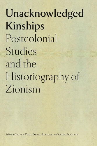 Unacknowledged Kinships Postcolonial Studies and the Historiography of Zionism