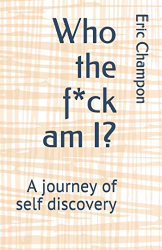 Who the f*ck am I?: A journey of self discovery