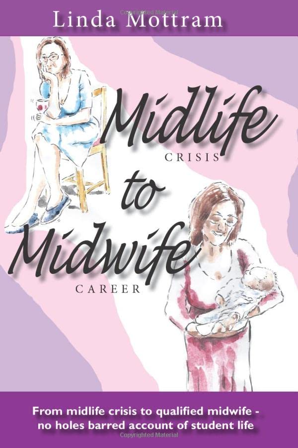 Midlife to Midwife: A no holes barred account of what it's like to train to be a midwife late in life and with a family