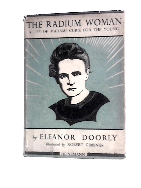 The Radium Woman: A Youth Edition Of The Life Of Madame Curie