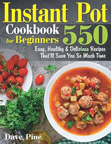 Instant Pot Cookbook for Beginners Easy Healthy and Delicious Recipes Thatll Save You So Much Time