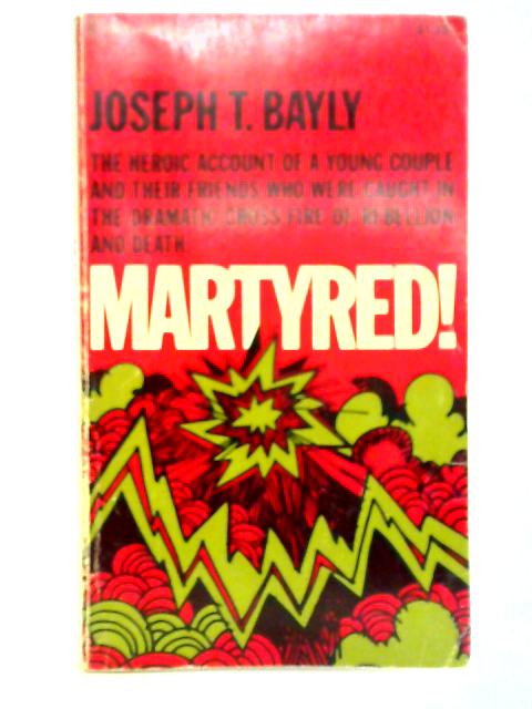 Martyred! The Heroic Account Of A Young Couple And Their Friends Who Were Caught In The Dramatic Cross-fire Of Rebellion And Death