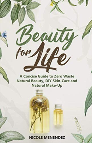 Beauty for Life. A concise guide to Zero Waste Natural Beauty, DIY skin-care and natural make-up.