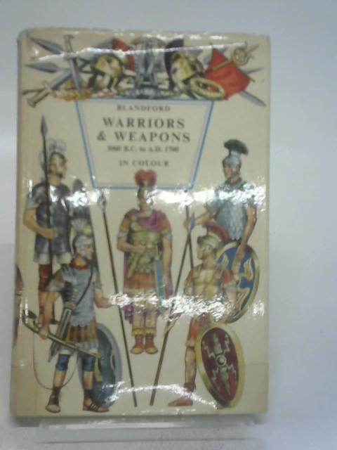 Warriors and Weapons 3000 B.C. to A.D. 1700 in Colour