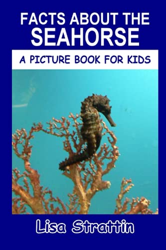 Facts About the Seahorse (A Picture Book For Kids)
