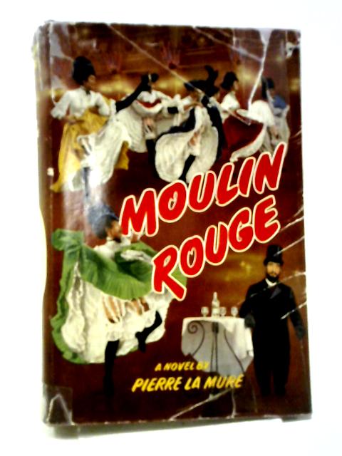 Moulin Rouge. A Novel Based On The Life Of Henri De Toulouse-lautrec