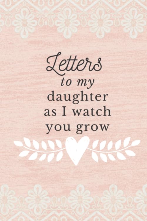Letters To My Daughter As I Watch You Grow: Letters To My Daughter Journal, Writing Journal For Women With Lines, New Mother Journal, Baby Girl Shower Gift Ideas