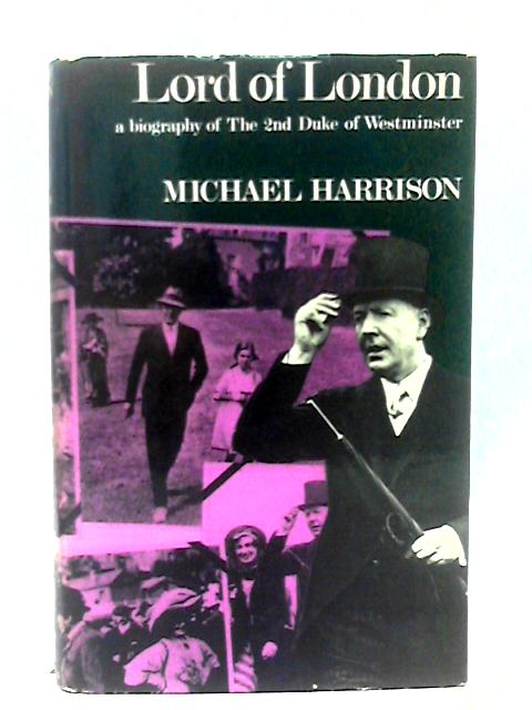 Lord of London - A Biography of the 2nd Duke of Westminster