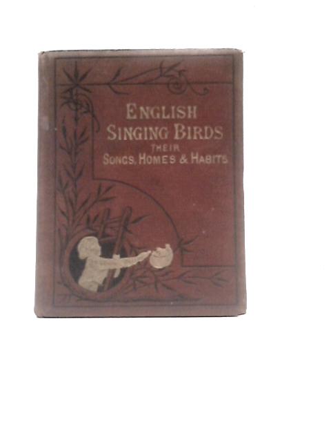 English Singing Birds Their Songs, Homes and Habits