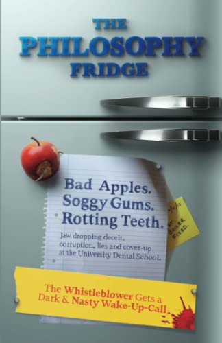 Philosophy Fridge : Bad Apples, Soggy Gums, Rotting Teeth. Jaw Dropping Deceit, Corruption, Lies and Cover-Up at the University Dental School. the WHISTLEBLOWERS GET a DARK and NASTY WAKE-up-CALL