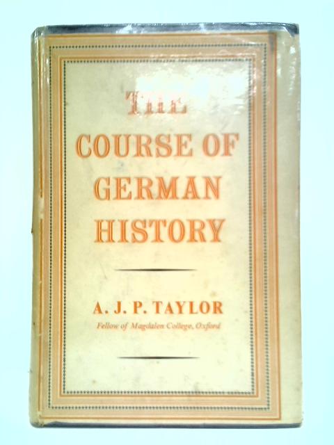 The Course of German History: A Survey of the Development of Germany Since 1815